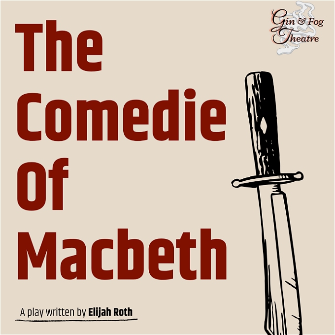 A beige background with text reading: The Comedie Of Macbeth, a play written by Elijah Roth. The text is red and black. On the right of the image there is a large drawing of a dagger. In the top right corner, there is a logo for the theatre company Gin and Fog Theatre.