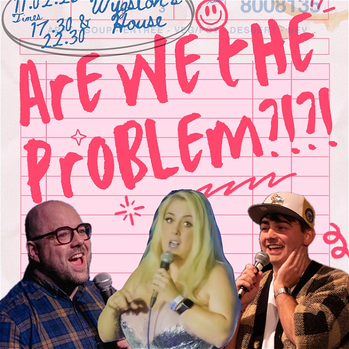 A bright, playful comedy poster styled like a scribbled restaurant receipt. In bold pink handwritten text across the centre it reads: “Are We The Problem?!?!” At the top, handwritten blue text inside a circled area says: “Important info — 11.02.26, Wygston’s House, Times 17:30 & 22:30.” A blue badge in the corner reads: “Pay What You Want!” At the bottom are photos of the three comedians holding microphones: David Martin (wearing glasses and a checked shirt, smiling), Lauren Buck (long blonde hair, silver sparkly top, speaking animatedly), and Ciaran Shea (baseball cap and cardigan, laughing). Their names are written in bold pink text under each image. Along the bottom banner: “11.02.26 — 17.30 & 22.30 — Wygston’s House — 12 Applegate, Leicester LE1 5LD.” The design features doodles, coffee stains, and glitter-like accents for a fun, chaotic vibe.