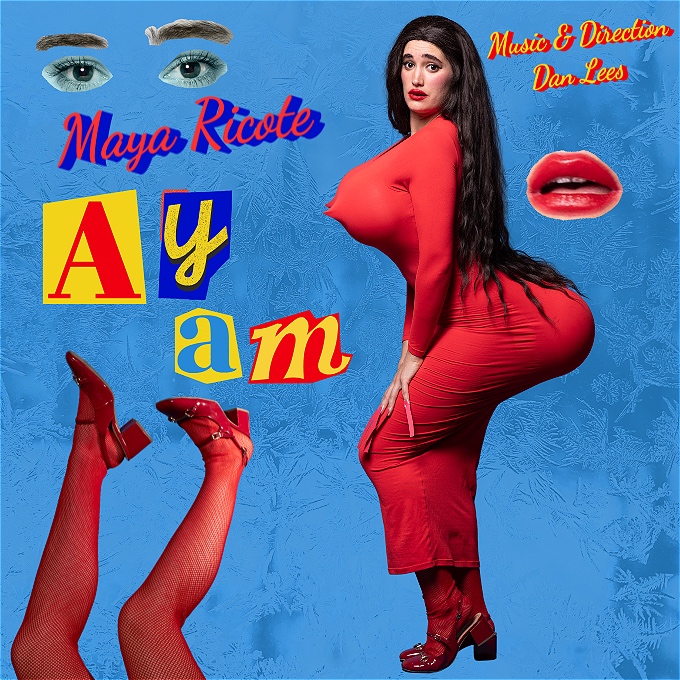 A square, poster-like image with a vivid, icy-blue textured background, resembling frozen patterns or brushed paint. The design is bold, theatrical, and deliberately artificial, like a pop-art collage flyer. Dominating the right half of the image is a woman posed dramatically in profile. She faces left, but turns her head toward the viewer, making direct eye contact. She has long, dark brown hair flowing down her back, pale skin, and pronounced makeup: dark eyebrows, heavy eyeliner, and bright red lipstick. Her expression is confident and slightly exaggerated, as if performing or holding a pose on stage. She wears a tight, long-sleeved, ankle-length red dress that clings closely to her body, paired with red stockings and glossy red high-heeled shoes. Her posture is intentionally stylized and theatrical: she bends forward slightly at the waist, knees bent, hands resting on her thighs, emphasizing a curvy silhouette that are 4 balloons. The pose feels playful, camp, and self-aware rather than naturalistic. Scattered around her are surreal collage elements. In the upper left corner float disembodied eyes and eyebrows, cut out like magazine clippings, hovering against the blue background. On the upper right floats a pair of glossy red lips, also isolated and stylized. In the bottom left corner, a separate pair of legs in red stockings and red heels appears upside down, cropped at the thighs, as if someone is kicking their legs into the frame from below. Text is arranged in multiple styles and colors. Near the top left, the name “Maya Ricote” appears in a decorative, cursive script. Large block letters spelling “Ay am” are scattered across the left-center area, each letter in a different bright color—yellow, red, and blue—evoking ransom-note or pop-art typography. In the top right corner, smaller script text reads “Music & Direction Dan Lees.”